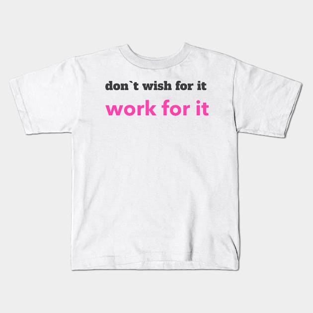 don`t wish for it work for it Kids T-Shirt by BigtoFitmum27